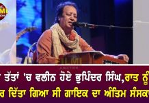 ਪੰਜ ਤੱਤਾਂ ‘ਚ ਵਲੀਨ ਹੋਏ ਭੁਪਿੰਦਰ ਸਿੰਘ,ਰਾਤ ਨੂੰ ਹੀ ਕਰ ਦਿੱਤਾ ਗਿਆ ਸੀ ਗਾਇਕ ਦਾ ਅੰਤਿਮ ਸੰਸਕਾਰ
